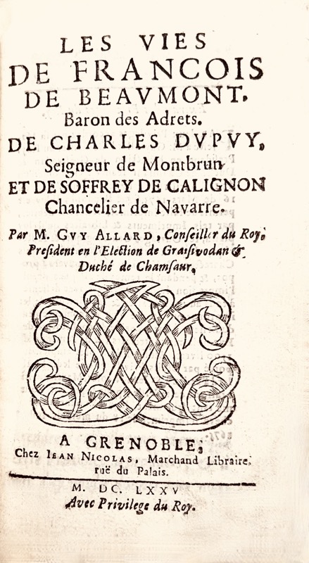 ALLARD (Guy). Les Vies de François de Beaumont, Baron des Adrets. De Charles Dupuy, Seigneur de Montbrun et de Soffrey de Calignon, Chancelier de Navarre.