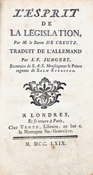 CREUTZ (Friedrich Karl Kasimir). L'esprit de la législation, par M. le Baron de Creutz ; traduit de l'allemand par J. F. Jungert, Secretaire de S. A. S. Monseigneur le Prince regnant de Salm Kirbourg.
