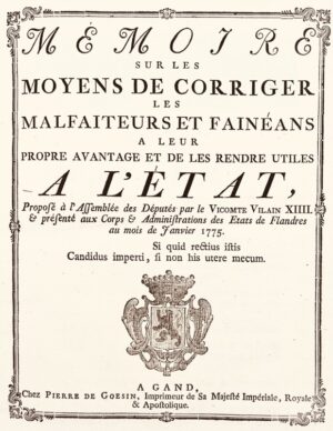 VILAIN XIIII (Jean-Jacques-Philippe, vicomte). Mémoire sur les moyens de corriger les malfaiteurs et fainéans à leur propre avantage et de les rendre utiles à l'État, Proposé à l'Assemblée des Députés par le Vicomte Vilain XIIII & présenté aux Corps & Administrations des États de Flandre au mois de Janvier 1775.