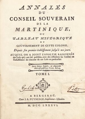[DESSALLES (Pierre-François-Régis)]. Annales du conseil souverain de la Martinique ou tableau historique de cette colonie, depuis son premier établissement jusqu'à nos jours. Auquel on a joint l'analyse raisonnée des loix qui y ont été publiées avec des réflexions sur l'utilité ou l'insuffisance de chacune de ces loix en particulier.