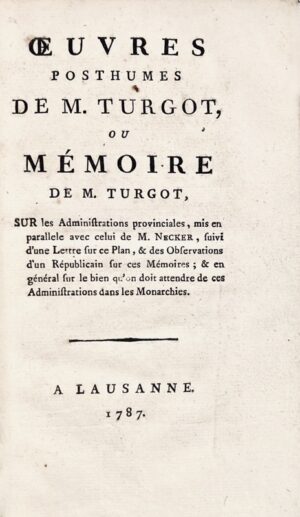 TURGOT (Anne Robert Jacques, baron de l'Aulne). Oeuvres Posthumes de M. Turgot, ou Mémoire de M. Turgot Sur les Administrations provinciales, mis en parallèle avec celui de M. Necker, suivi d'une Lettre sur ce Plan, & des Observations d'un Républicain sur ces Mémoires ; & en général sur le bien qu'on doit attendre de ces Administrations dans les Monarchies.