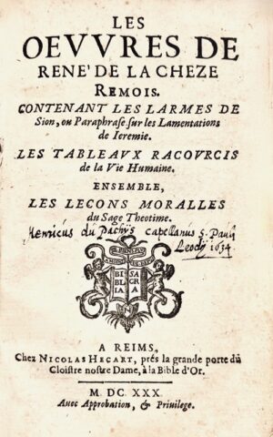 La Chèze (René de). Les Oeuvres de René de La Chèze Remois. Contenant les Larmes de Sion, ou Paraphrase sur les lamentations de Jérémie, les Tableaux racourcis de la vie humaine, ensemble les Leçons moralles du sage Théotime.