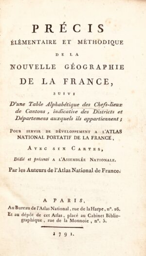 [Chanlaire (Pierre Gilles), Dumez (Pierre)]. Précis élémentaire et méthodique de la nouvelle géographie de la France : suivi d'une table alphabétique des chefs-lieux de cantons indicative des districts et départements auxquels ils appartiennent ; pour servir de développement à l'Atlas national portatif de la France, avec six cartes, dédidé et présenté à l'Assemblée Nationale. Par les Auteurs de l'Atlas National de France.
