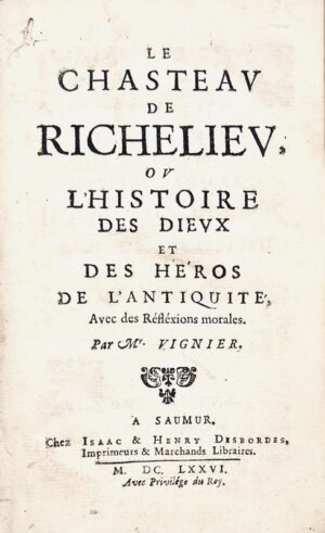 VIGNIER (Benjamin). Le Chasteau de Richelieu, ou l'Histoire des dieux et des héros de l'antiquité, avec des Réflexions morales.