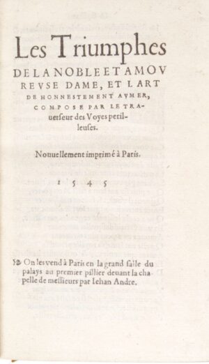 BOUCHET (Jean). Les Triumphes de la noble et amoureuse dame, et l'art de honnestement aymer, composé par le Traverseur des voyes périlleuses. Nouvellement imprimé à Paris.