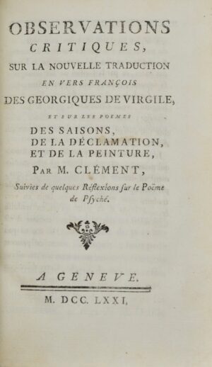 CLEMENT (Jean-Marie-Bernard). Observations critiques sur la nouvelle traduction en vers français des Géorgiques de Virgile et sur les poèmes des Saisons, de la Déclamation et de la Peinture, par M. Clément, suivies de quelques réflexions sur le poëme de Psyché [par Meusnier de Querlon].