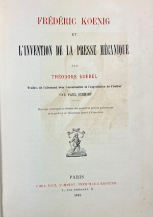 GOEBEL (Théodore). Frédéric Koenig et l'Invention de la Presse mécanique.