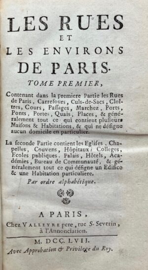 JAILLOT (Jean-Baptiste-Michel Renou de Chevigné, dit). Les Rues et les Environs de Paris. Contenant dans la première partie Les Rues de Paris, Carrefours, Cul-de-Sacs, Cloîtres, Cours, Passages, Marchez, Ports, Portes, Quais, Places, et généralement tout ce qui contient plusieurs maisons et habitations, et qui ne désigne aucun domicile en particulier. La seconde partie contient les Eglises, Chapelles, Couvens, Hôpitaux, Collèges, Ecoles publiques, Palais, Hôtels, Académies, Bureaux de Communauté, et généralement tout ce qui désigne aucun Edifice et une habitation particulière. Par ordre alphabétique.
