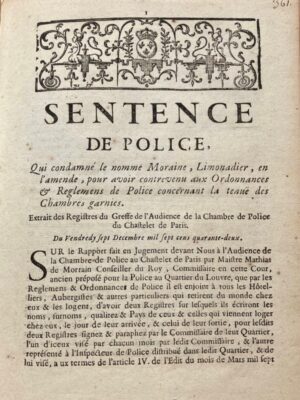 [Paris]. Sentence de police qui a condamné le nommé Moraine, Limonadier, en l'amende, pour avoir contrevenu aux Ordonnances & Reglemens de Police concernant la tenüe des Chambres garnies. Extrait des Registres du Greffe de l'Audience de la Chambre de Police du Chastelet de Paris. Du Vendredy sept Decembre mil sept cens quarante-deux.