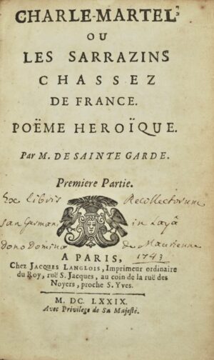 SAINTE GARDE (Jacques Carel de). Charle-Martel, ou les Sarrazins chassez de France. Poëme héroïque.