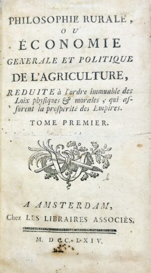 MIRABEAU (Victor Riquetti, marquis de) & QUESNAY (François). Philosophie rurale, ou Economie générale et politique de l'Agriculture, réduite à l'ordre immuable des Loix physiques & morales, qui assurent la prospérité des Empires.
