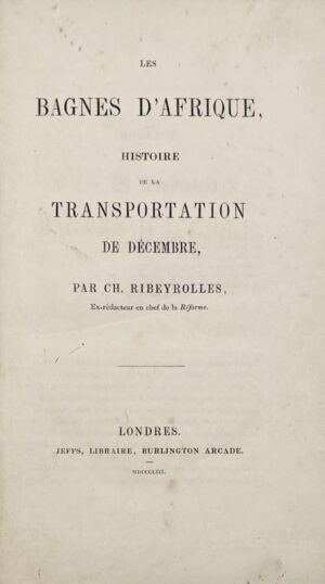 Ribeyrolles (Charles). Les Bagnes d'Afrique, histoire de la transportation de décembre.