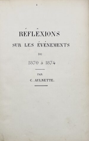 Aulnette (C.). [Bonapartisme. Manuscrit]. Réflexions sur les événements de 1870 à 1874.
