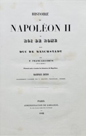 FRANC-LECOMTE (Pierre). [Napoléon II]. Histoire de Napoléon II, né roi de Rome, mort duc de Reichstadt.
