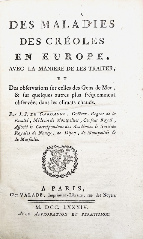 GARDANNE (Joseph-Jacques de). Des maladies des Créoles en Europe, avec la manière de les traiter, et des observations sur celles des gens de mer, & sur quelques autres plus fréquemment observées dans les climats chauds.