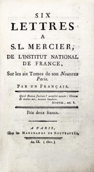 [Fortia de Piles (Alphonse-Toussaint-Joseph de)]. Six lettres à S. L. Mercier. de l'Institut national de France, sur les six tomes de son Nouveau Paris. Par un Français‎.