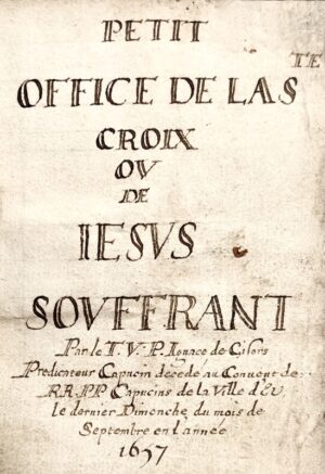 [Normandie. Manuscrit]. Petit office de la Ste Croix ou de Jésus souffrant par le T.V.P. Ignace de Gisors Prédicateur Capucin décédé au Couvent des RR.PP. Capucins de la Ville d'EU le dernier dimanche du mois de septembre en l'année 1657.