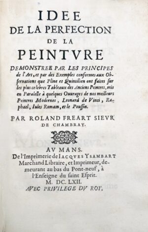 FRÉART DE CHAMBRAY (Roland). Idée de la perfection de la peinture demonstrée par les principes de l'art, et par des exemples conformes aux observations que Pline et Quintilien ont faites sur les plus célèbres tableaux des anciens peintres, mis en parallèle à quelques ouvrages de nos meilleurs peintres modernes, Leonard de Vinci, Raphael, Jules Romain et le Poussin. Le Mans, Jacques Ysambart, 1662. In-4 de (6) pp. 1 f.bl. (16)-134-(6) pp., table. La Perspective d'Euclide, traduite en françois sur le texte grec, original de l'autheur, et demonstrée par Rol. Freart de Chantelou sieur de Chambray.