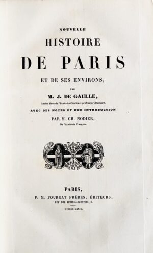 GAULLE (Julien-Philippe de). Nouvelle histoire de Paris et de ses environs, par M. J. de Gaulle, Ancien éléve de l'école des Chartes et professeur d'histoire, avec des notes et une introduction par M. Ch. Nodier.