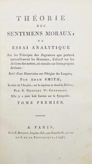 SMITH (Adam). Théorie des sentiments moraux, ou essai analytique sur les Principes des Jugemens que portent naturellement les Hommes, d'abord sur les Actions des autres, et ensuite sur leurs propres actions. Suivi d'une Dissertation sur l'Origine des Langues. Traduit de l'Anglais, sur la septième et dernière Édition, par S. Grouchy Ve. Condorcet. Elle y a joint huit Lettres sur la Sympathie.