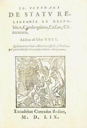 SLEIDANUS (Johannes). Io. Sleidani de Statu religionis et reipublicae, Carolo quinto caesare, commentarii. Additus est liber XXVI. Suivi de : Io. Sleidani de Quatuor summis imperiis, babylonico, persico, graeco et romano libri tres.