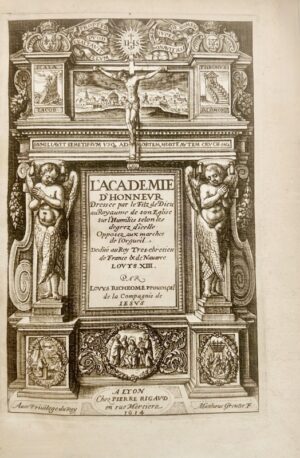 RICHEOME (Louis). L'Académie d'honneur dressée par le Filz de Dieu au Royaume de son Église sur l'humilité selon les degrez d'icelle opposez aux marches de l'orgueil.