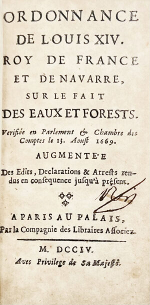 [Eaux et Forêts]. Ordonnance de Louis XIV, Roy de France et de Navarre, sur le fait des Eaux et Forests. Vérifiée en Parlement & Chambre des comptes le 13 août 1669. Augmentée des Édits, Déclarations et Arrêts rendus en conséquence jusqu'à présent.