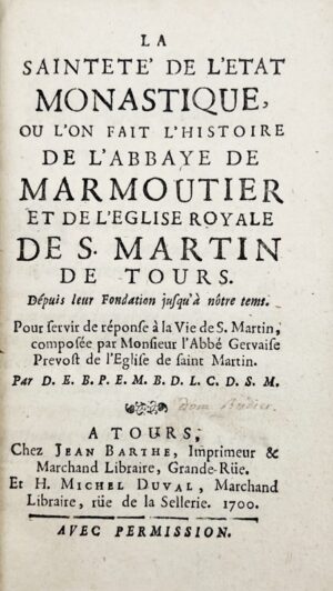 BADIER (Jean-Étienne). La Sainteté de l'etat monastique, ou l'on fait l'histoire de l'abbaye de Marmoutier et de l'Église royale de S. Martin de Tours. Dépuis leur fondation jusqu'à nôtre tems. Pour servir de réponse à la Ve de S. Martin, composée par Monsieur l'Abbé Gervaise Prévost de l'Église de saint Martin. Par D.E.B.P.E.M.B.D.L.C.D.S.M.