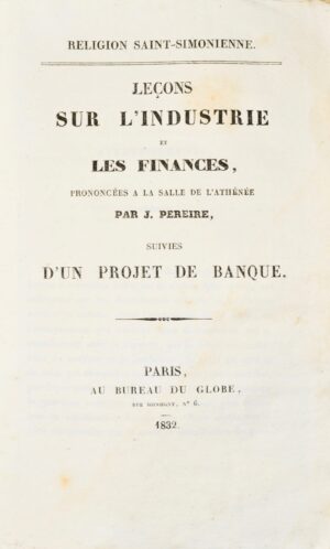 PEREIRE (Isaac). Religion saint-simonienne. Leçons sur l'Industrie et les Finances, Prononcées à la salle de L'Athénée, par J. Pereire suivies d'un projet de Banque.