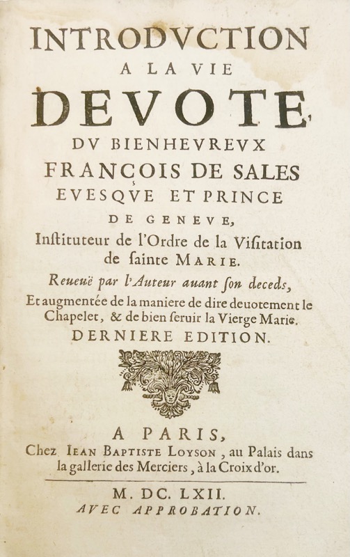 FRANÇOIS DE SALES (saint). Introduction à la vie dévote du bien heureux Francois de Sales evesque et prince de Geneve, Instituteur de l'Ordre de la Visitation de sainte Marie. Reveuë par l'Auteur avant son deceds, Et augmentée de la maniere de dire devotement le Chapelet, & de bien servir la Vierge Marie. Dernière édition. – Image 2