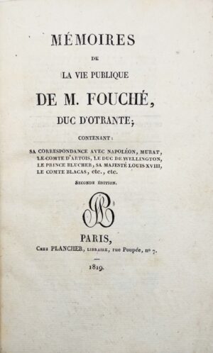 [FOUCHÉ]. Mémoires de la vie publique de M. Fouché, duc d'Otrante ;. contenant sa correspondance avec Napoléon, Murat, le comte d'Artois, le duc de Wellington, le prince Blücher, Sa Majesté Louis XVIII, le comte Blacas, etc., etc