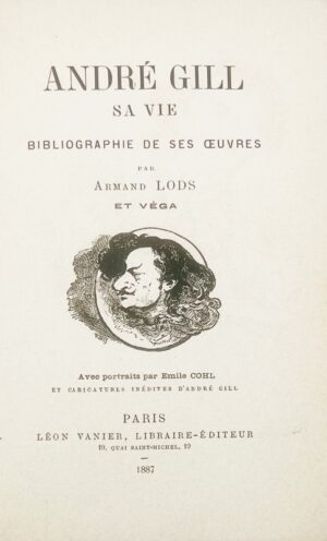 LODS (Armand) & VÉGA. André Gill. Sa vie. Bibliographie de ses oeuvres.