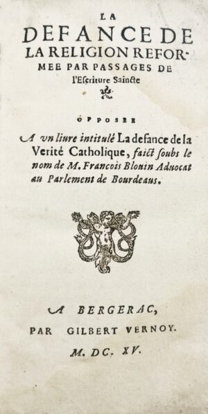 [PRIMROSE (Gilbert)]. La Defance de la religion réformée par passages de l'Escriture Saincte opposée A un livre intitulé La defance de la Verité Catholique, faict soubs le nom de M. Francois Blouin Advocat au Parlement de Bordeaus.