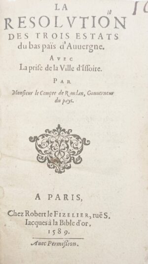 [Le Digne (Nicolas)]. La Résolution des Trois Estats du bas païs d'Auvergne. Avec la prise de la ville d'Issoire par M. le compte [sic] de Randan, Gouverneur du Pays.