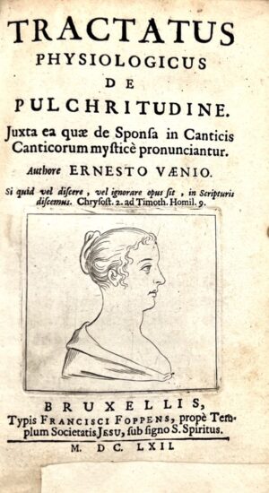 VAENIUS (Ernestius). Tractatus physiologicus de Pulchritudine. Juxta ea quæ de Sponsa in Canticis Canticorum mysticè pronunciantur.