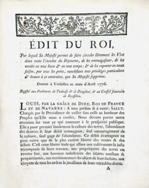 Turgot (Anne-Robert-Jacques). Vins. Édit du Roi, par lequel Sa Majesté permet de faire circuler librement les vins dans toute l'étendue du Royaume, de les emmagasiner, de les vendre en tous lieux & en tout temps ; & de les exporter en toute saison, par tous les ports, nonobstant tous privilèges particuliers et locaux à ce contraires que Sa Majesté supprime. Donné à Versailles au mois d'Avril 1776. Registré aux Parlemens de Toulouse & de Dauphiné, & au Conseil souvrain de Roussillon.