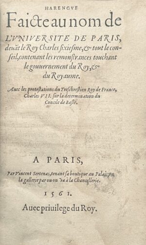 GERSON (Jean). Harengue faicte au nom de l'Universite de Paris, devant le roy Charles sixiesme, & tout le conseil, contenant les remonstrances touchant le gouvernement du roy, & du royaume. Avec les protestations du Treschrestien roy de France Charles VII. sur la determination du Concile de Basle.