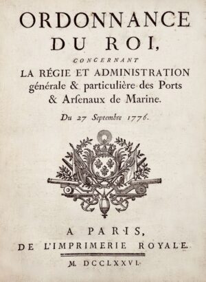 Marine Royale. Ordonnance du Roi, concernant la régie & administration générale & particulière des ports & arsenaux de Marine . Du 27 septembre 1776.