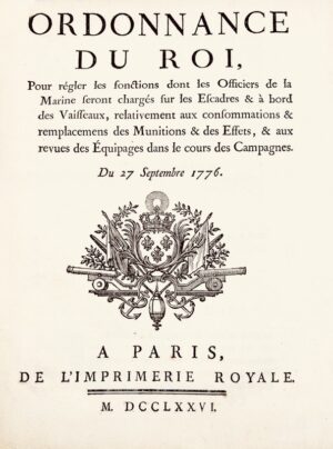 Marine Royale. Ordonnance du roi, pour régler les fonctions dont les Officiers de la Marine seront chargés sur les escadres & à bord des vaisseaux, relativement aux consommations & remplacemens des munitions & des effets, & aux revues des équipages dans le cours des Campagnes. Du 27 septembre 1776.