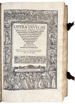 ERASME & CYPRIEN (saint). Opera Divi Caecilii Cypriani Episcopi Carthaginensis, ab innumeris mendis repurgata, adiectis nonnullis libellis ex uetustissimis exemplaribus, quae hactenus no habebantur, ac semotis ijs, quae falsò uidebantur inscripta, unà cum annotatiunculis. Atque haec omnia nobis praestitit ingenti labore suo Erasmvs Roterdamvs, vir iuuandis optimis studijs natus.