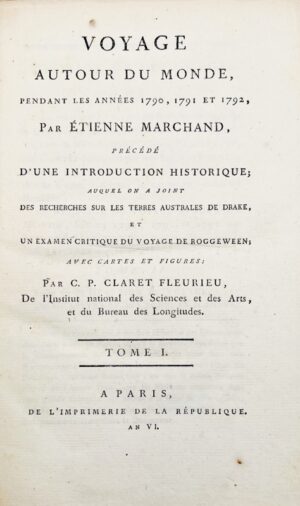 MARCHAND (Étienne). Voyage autour du monde, pendant les années 1790, 1791 et 1792, précédé d'une introduction historique ; auquel on a joint des recherches sur les Terres Australes de Drake et un examen critique du voyage de Roggeween par C.-P. Claret de Fleurieu.
