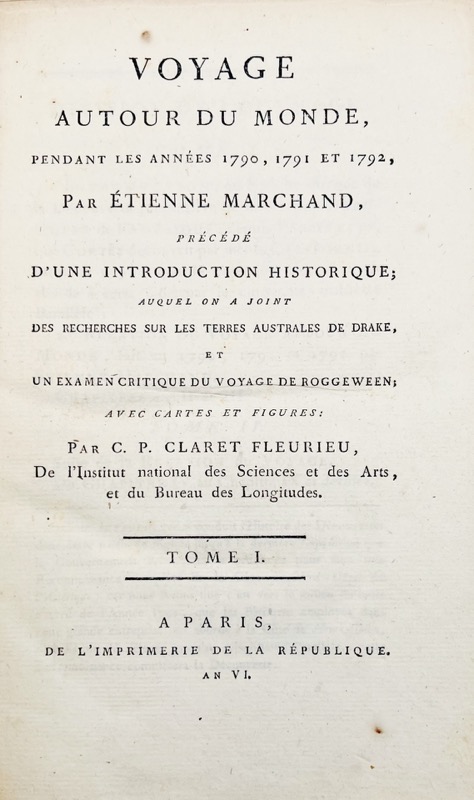 MARCHAND (Étienne). Voyage autour du monde, pendant les années 1790, 1791 et 1792, précédé d'une introduction historique ; auquel on a joint des recherches sur les Terres Australes de Drake et un examen critique du voyage de Roggeween par C.-P. Claret de Fleurieu.