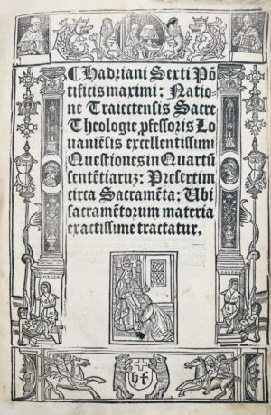 ADRIEN VI. Hadriani Sexti Pontificis maximi: Natione Traiectensis Sacre Theologie professoris Louaniensis excellentissimi Questiones in quartum Sententiarum: presertim circa sacramenta: ubi sacramentorum materia exactissime tractatur.