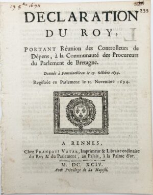 Déclaration du Roy, portant réunion des contôleurs de Dépens, à la Communauté des Procureurs de Parlement de Bretagne. Donnée à Fontainebleau le 19 octobre 1694. Registrée en Parlement le 15 novembre 1694.