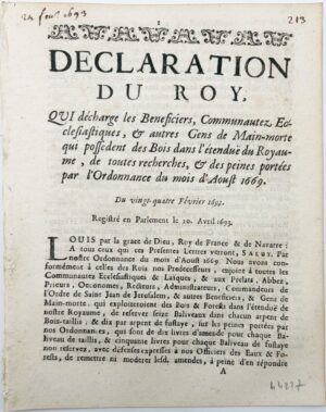 Déclaration du Roy, qui décharge les bénéficiers, communautés ecclésiastiques, et autres Gens de Main-morte qui possèdent des bois dans l'étendue du Royaume, de toutes recherches, et des peines portées par l'ordonnance du mois d'août 1669. Du 24 février 1693. Registrée en Parlement le 20 avril 1693.