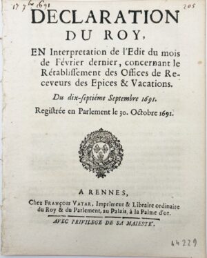 Déclaration du Roy, en interprétation de l'édit du mois de février dernier, concernant le rétablissement des offices de receveur des épices et vacations. Du 17 septembre 1691. Registrée en Parlement le 30 octobre 1691.