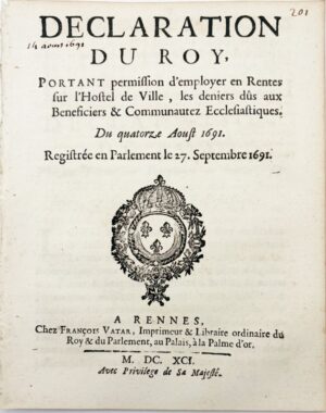 Déclaration du Roy, portant permission d'employer en rentes sur l'Hôtel de Ville, les deniers dûs aux bénéficiers et communautés ecclésiastiques. Du 14 août 1691. Registrée en Parlement le 27 septembre 1691.