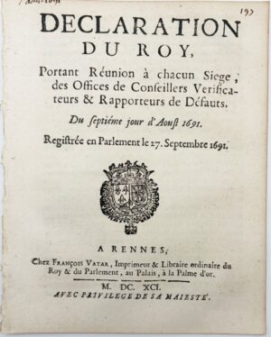 Déclaration du Roy, portant réunion à chacun siège, des Offices de conseillers vérificateurs et rapporteurs de défauts. Du 7 août 1691. Registrée en Parlement le 27 septembre 1691.
