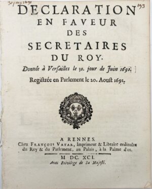 Déclaration du Roy, en faveur des secrétaires du roi. Donnée à Versailles le 30 juin 1691. Registrée en Parlement le 20 août 1691.