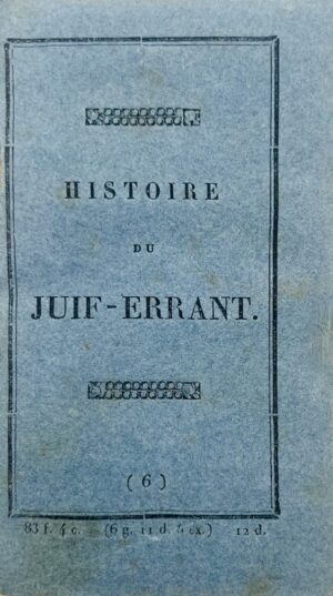 [Colportage. Montbéliard]. Histoire Admirable du Juif Errant, Lequel depuis l’an 33, jusqu’à l’heure présente, ne fait que marcher : contenant sa Tribu, sa Punition, ses Aventures admirables qu’il a eues dans tous les endroits du monde. Avec le Cantique.
